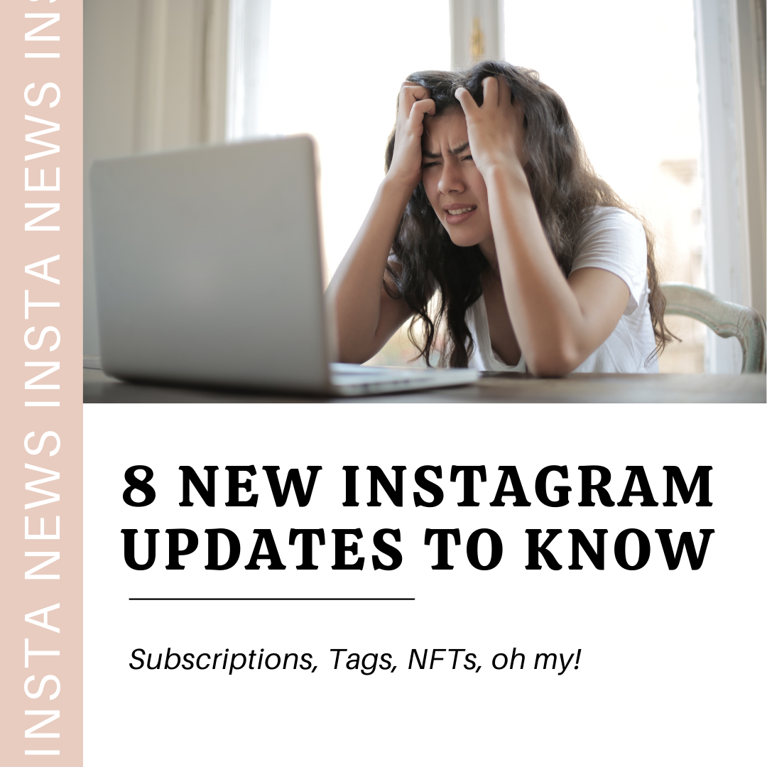 Girl frustrated at computer with title "8 New Instagram Updates to Know" May 2022 - 3 Home Feeds. Product and Enhanced Tags, Rank Changes to Original Content, IG Subscriptions, Reel Templates, Full Screen Photos and Reels, NFT and NFTs on Instagram